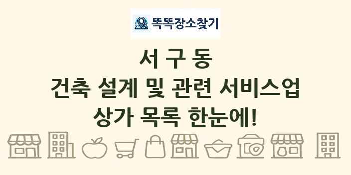 서구동 건축 설계 및 관련 서비스업 상가 목록 및 정보