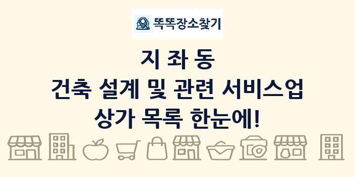 지좌동 건축 설계 및 관련 서비스업 상가 목록 및 정보
