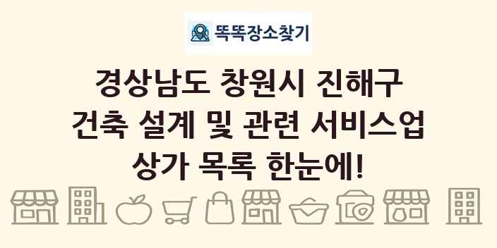 경상남도 창원시 진해구 건축 설계 및 관련 서비스업 상가 목록 및 정보