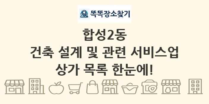 합성2동 건축 설계 및 관련 서비스업 상가 목록 및 정보