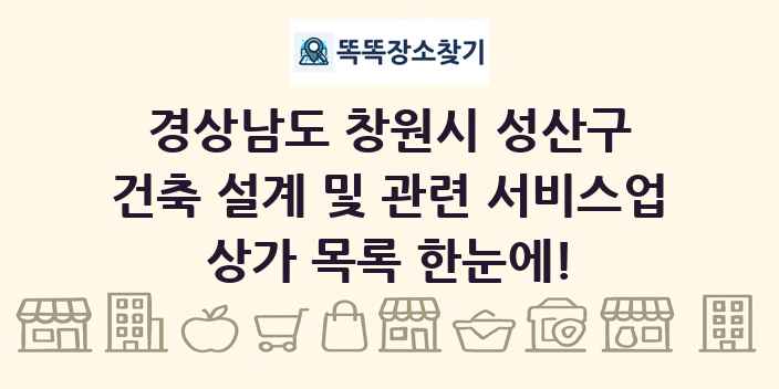 경상남도 창원시 성산구 건축 설계 및 관련 서비스업 상가 목록 및 정보