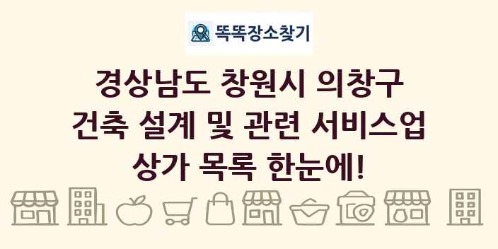 경상남도 창원시 의창구 건축 설계 및 관련 서비스업 상가 목록 및 정보