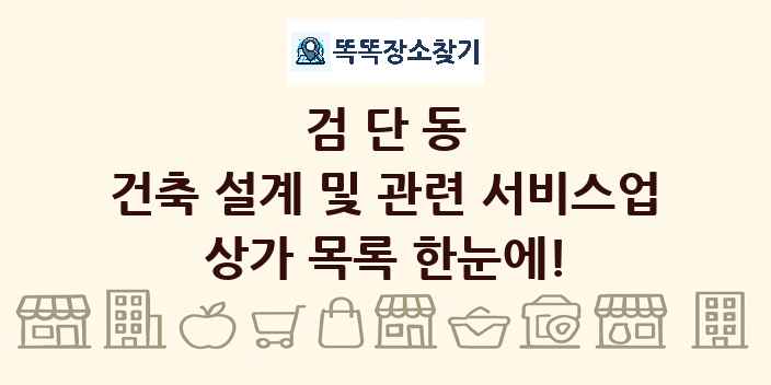 검단동 건축 설계 및 관련 서비스업 상가 목록 및 정보