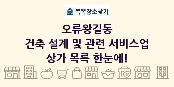 오류왕길동 건축 설계 및 관련 서비스업 상가 목록 및 정보