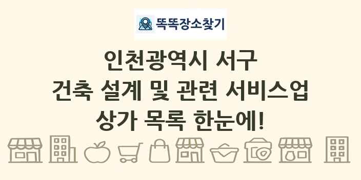인천광역시 서구 건축 설계 및 관련 서비스업 상가 목록 및 정보