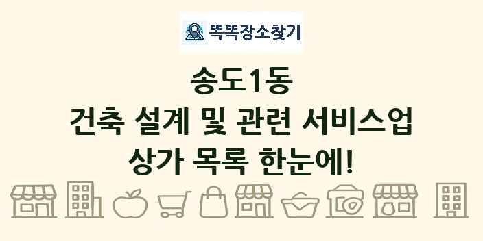 송도1동 건축 설계 및 관련 서비스업 상가 목록 및 정보