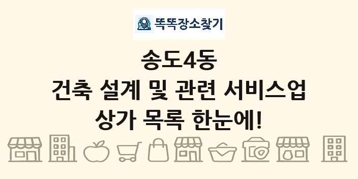 송도4동 건축 설계 및 관련 서비스업 상가 목록 및 정보