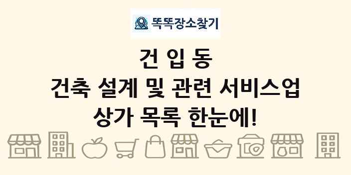 건입동 건축 설계 및 관련 서비스업 상가 목록 및 정보