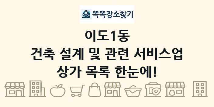 이도1동 건축 설계 및 관련 서비스업 상가 목록 및 정보