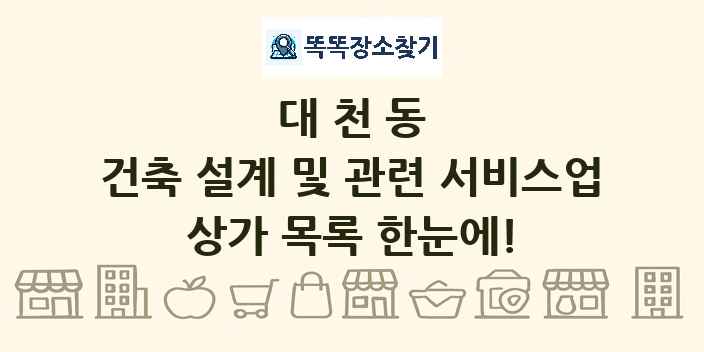 대천동 건축 설계 및 관련 서비스업 상가 목록 및 정보