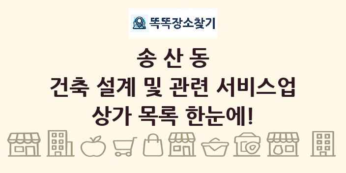 송산동 건축 설계 및 관련 서비스업 상가 목록 및 정보