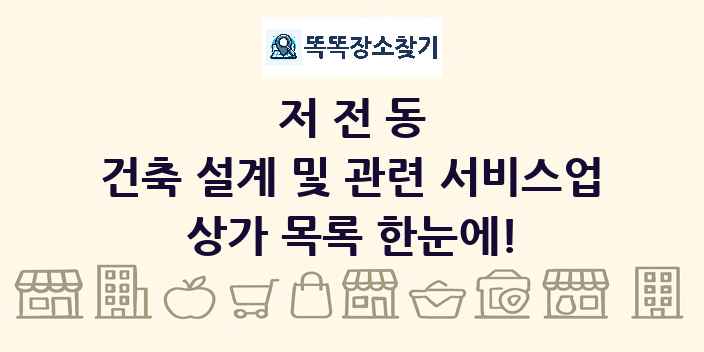 저전동 건축 설계 및 관련 서비스업 상가 목록 및 정보