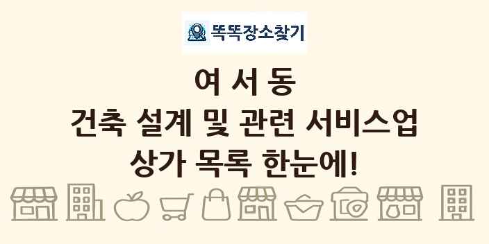 여서동 건축 설계 및 관련 서비스업 상가 목록 및 정보