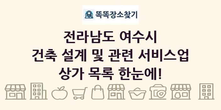 전라남도 여수시 건축 설계 및 관련 서비스업 상가 목록 및 정보