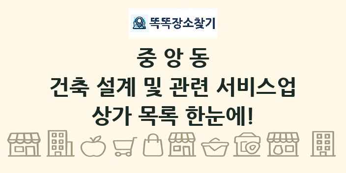 중앙동 건축 설계 및 관련 서비스업 상가 목록 및 정보