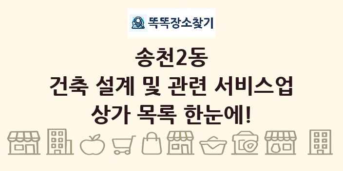 송천2동 건축 설계 및 관련 서비스업 상가 목록 및 정보