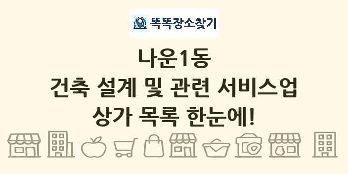 나운1동 건축 설계 및 관련 서비스업 상가 목록 및 정보