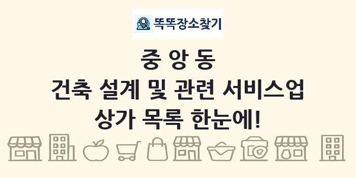 중앙동 건축 설계 및 관련 서비스업 상가 목록 및 정보