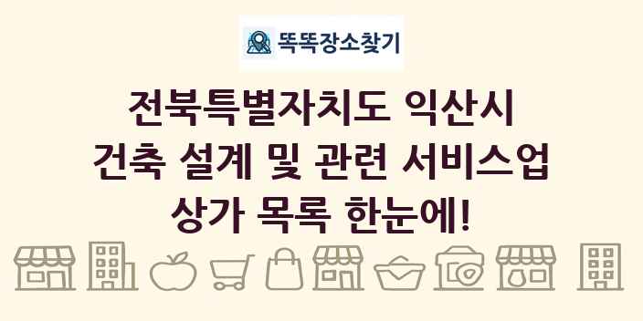 전북특별자치도 익산시 건축 설계 및 관련 서비스업 상가 목록 및 정보