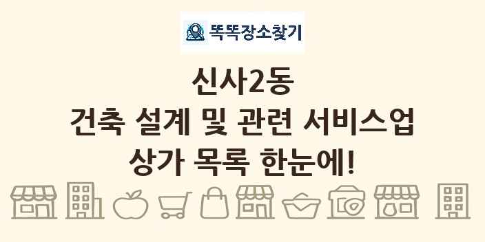 신사2동 건축 설계 및 관련 서비스업 상가 목록 및 정보