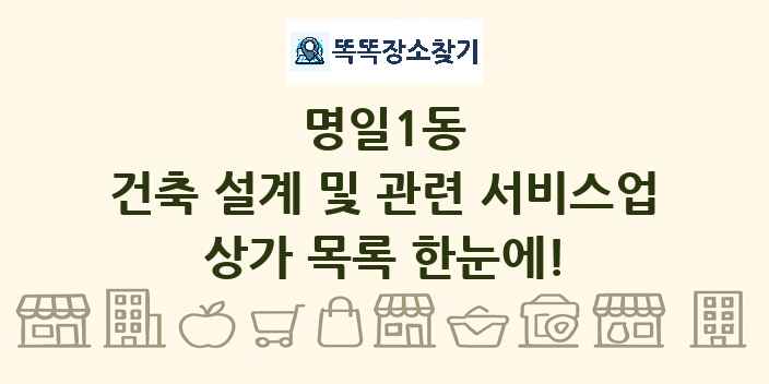 명일1동 건축 설계 및 관련 서비스업 상가 목록 및 정보
