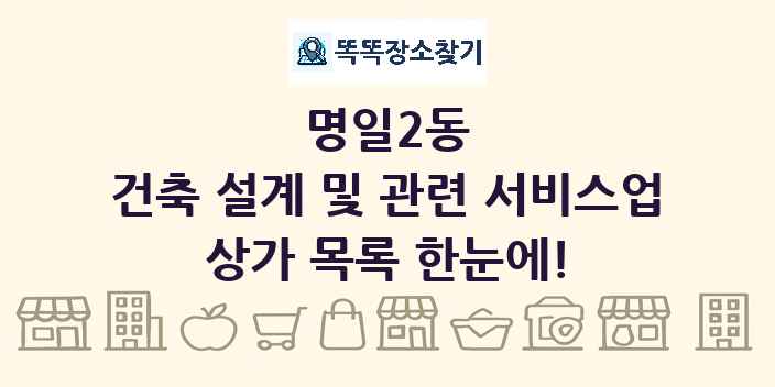 명일2동 건축 설계 및 관련 서비스업 상가 목록 및 정보