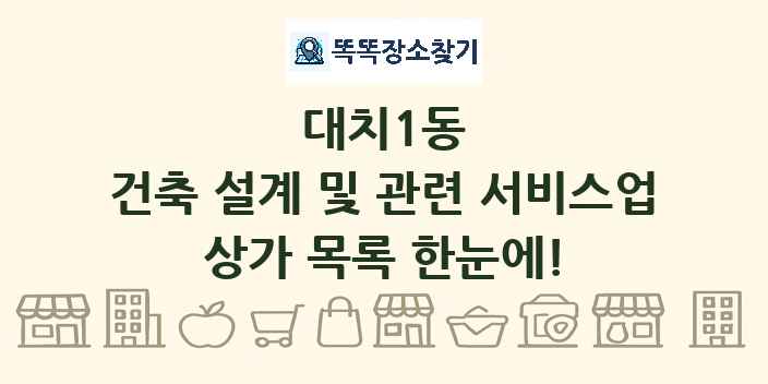 대치1동 건축 설계 및 관련 서비스업 상가 목록 및 정보