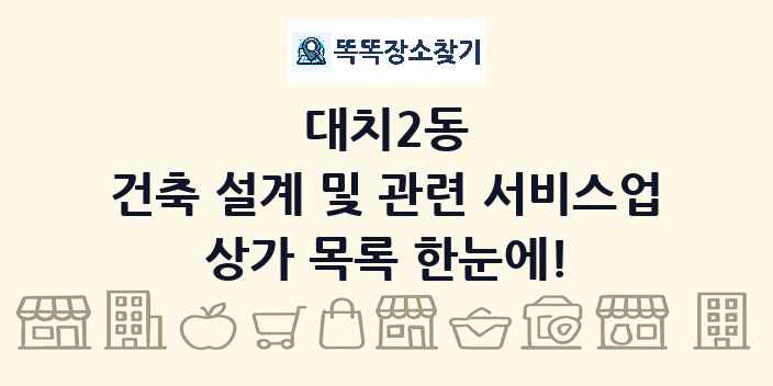 대치2동 건축 설계 및 관련 서비스업 상가 목록 및 정보
