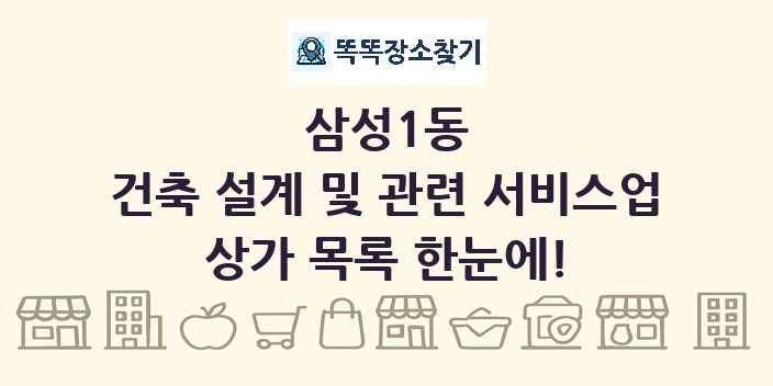 삼성1동 건축 설계 및 관련 서비스업 상가 목록 및 정보