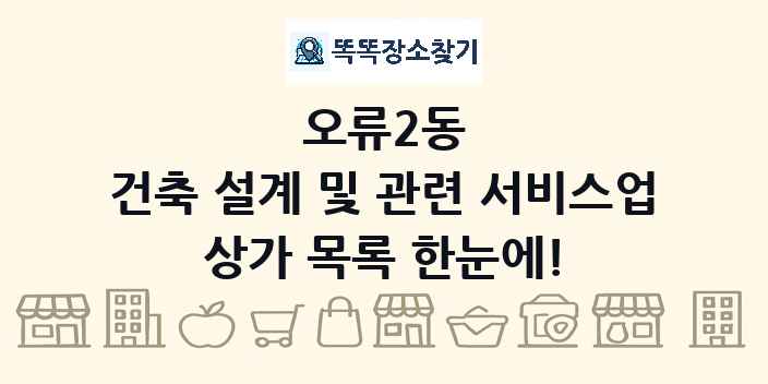 오류2동 건축 설계 및 관련 서비스업 상가 목록 및 정보