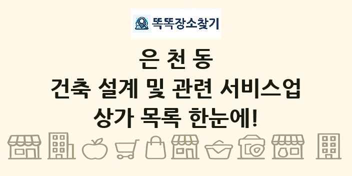 은천동 건축 설계 및 관련 서비스업 상가 목록 및 정보