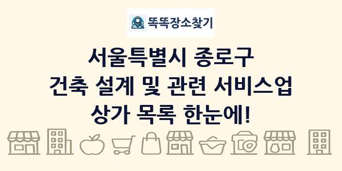 서울특별시 종로구 건축 설계 및 관련 서비스업 상가 목록 및 정보