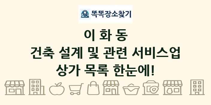 이화동 건축 설계 및 관련 서비스업 상가 목록 및 정보