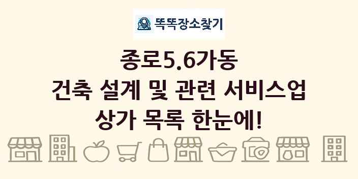 종로5.6가동 건축 설계 및 관련 서비스업 상가 목록 및 정보