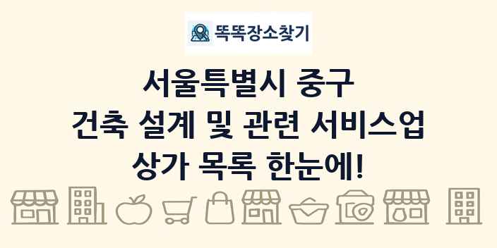서울특별시 중구 건축 설계 및 관련 서비스업 상가 목록 및 정보