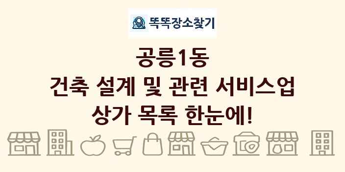 공릉1동 건축 설계 및 관련 서비스업 상가 목록 및 정보