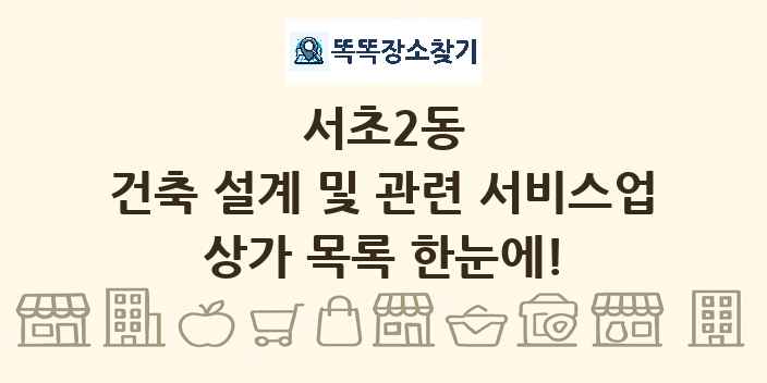 서초2동 건축 설계 및 관련 서비스업 상가 목록 및 정보