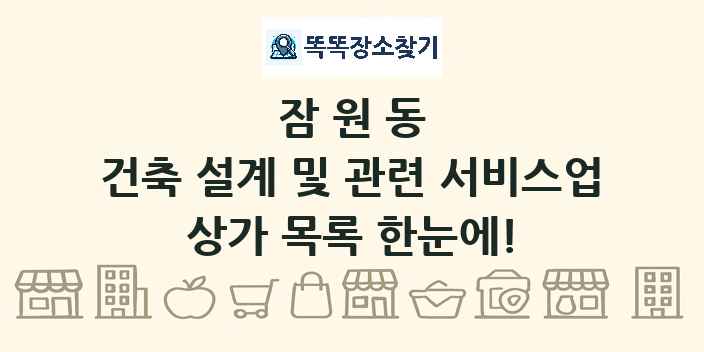 잠원동 건축 설계 및 관련 서비스업 상가 목록 및 정보