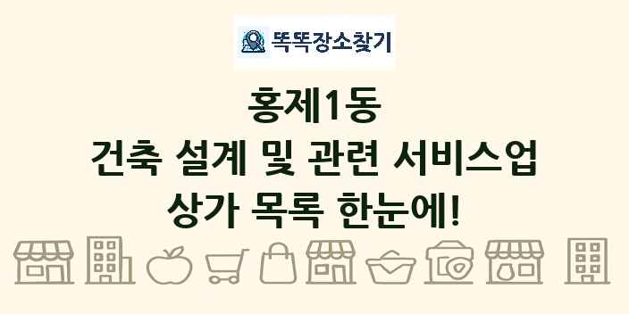 홍제1동 건축 설계 및 관련 서비스업 상가 목록 및 정보