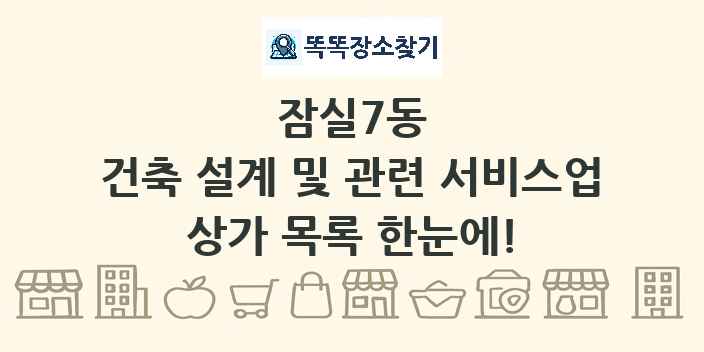 잠실7동 건축 설계 및 관련 서비스업 상가 목록 및 정보
