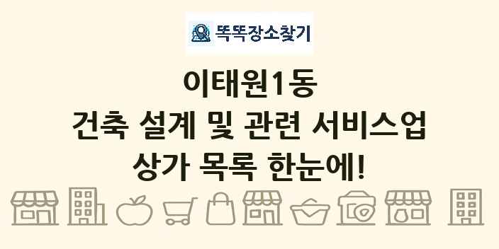 이태원1동 건축 설계 및 관련 서비스업 상가 목록 및 정보
