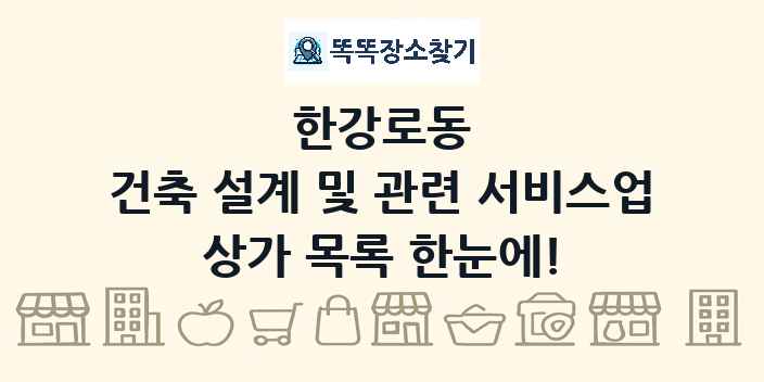 한강로동 건축 설계 및 관련 서비스업 상가 목록 및 정보