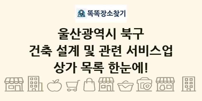 울산광역시 북구 건축 설계 및 관련 서비스업 상가 목록 및 정보
