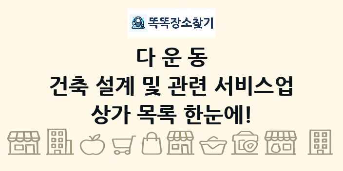 다운동 건축 설계 및 관련 서비스업 상가 목록 및 정보
