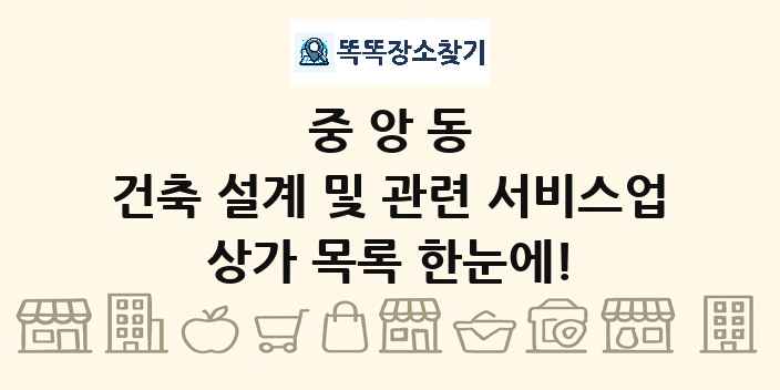 중앙동 건축 설계 및 관련 서비스업 상가 목록 및 정보
