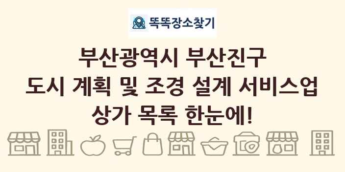 부산광역시 부산진구 도시 계획 및 조경 설계 서비스업 상가 목록 및 정보