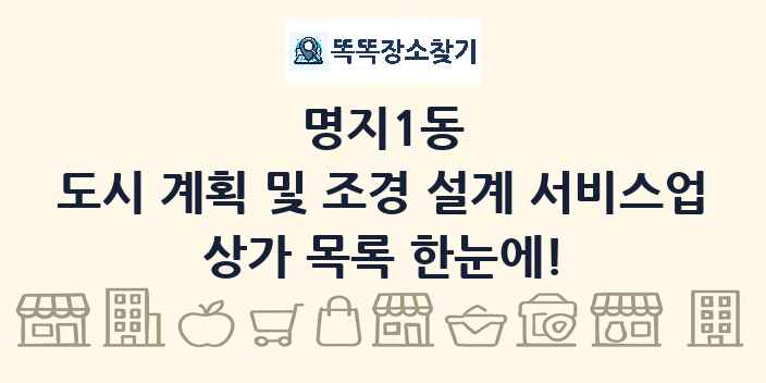 명지1동 도시 계획 및 조경 설계 서비스업 상가 목록 및 정보