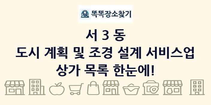 서3동 도시 계획 및 조경 설계 서비스업 상가 목록 및 정보