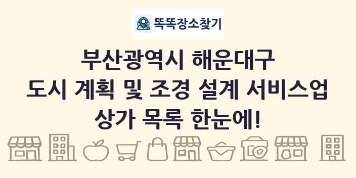 부산광역시 해운대구 도시 계획 및 조경 설계 서비스업 상가 목록 및 정보