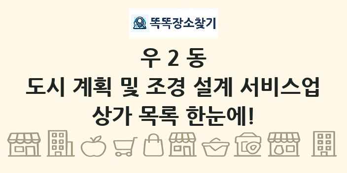 우2동 도시 계획 및 조경 설계 서비스업 상가 목록 및 정보